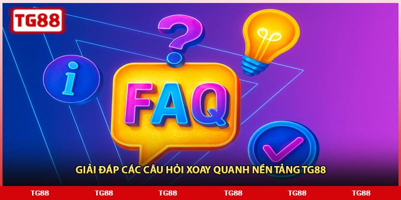 Giải đáp các câu hỏi xoay quanh nền tảng TG88