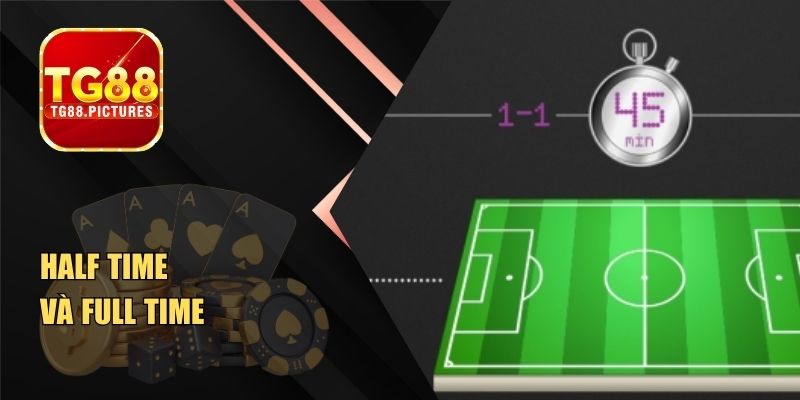 Half Time Và Full Time – Cách Hiểu Đúng Và Bắt Kèo